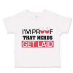 Toddler Clothes I'M Proof That Nerds Get Laid Funny Nerd Geek Toddler Shirt