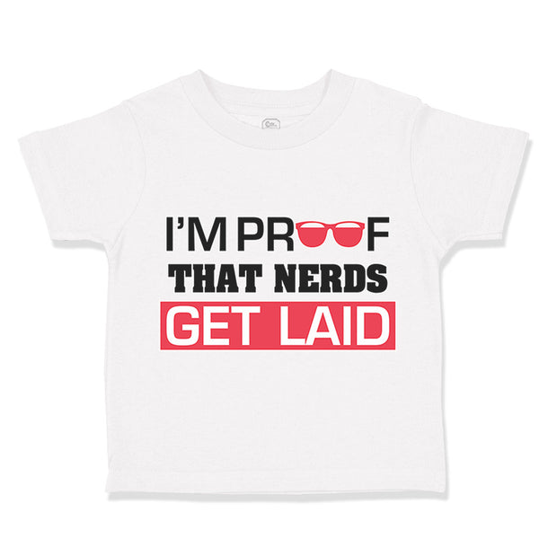 Toddler Clothes I'M Proof That Nerds Get Laid Funny Nerd Geek Toddler Shirt