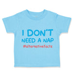 Toddler Clothes I Don'T Need A Nap #Alternativefacts Funny Nerd Geek Cotton
