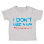 Toddler Clothes I Don'T Need A Nap #Alternativefacts Funny Nerd Geek Cotton