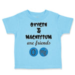 Toddler Clothes Oxygen and Magnesium Are Friends O Mg Funny Nerd Geek Cotton