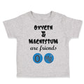 Toddler Clothes Oxygen and Magnesium Are Friends O Mg Funny Nerd Geek Cotton