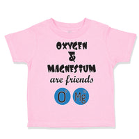 Toddler Clothes Oxygen and Magnesium Are Friends O Mg Funny Nerd Geek Cotton