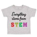 Toddler Clothes Everything Stems from Stem Funny Nerd Geek Toddler Shirt Cotton