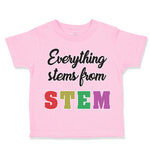 Toddler Clothes Everything Stems from Stem Funny Nerd Geek Toddler Shirt Cotton