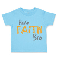 Toddler Clothes Have Faith Bro Funny Humor Toddler Shirt Baby Clothes Cotton