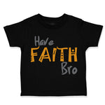 Toddler Clothes Have Faith Bro Funny Humor Toddler Shirt Baby Clothes Cotton