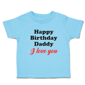 Toddler Clothes Happy Birthday Daddy I Love You Toddler Shirt Cotton