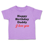 Toddler Clothes Happy Birthday Daddy I Love You Toddler Shirt Cotton