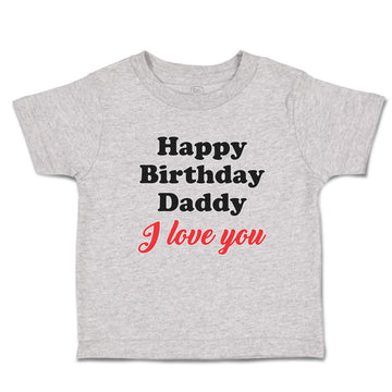 Toddler Clothes Happy Birthday Daddy I Love You Toddler Shirt Cotton
