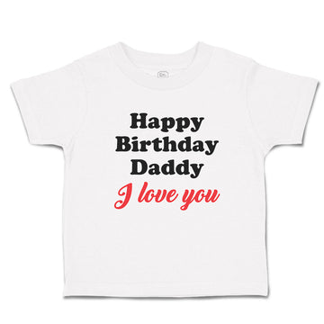 Toddler Clothes Happy Birthday Daddy I Love You Toddler Shirt Cotton