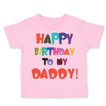 Toddler Clothes Happy Birthday to My Daddy Dad Father Style A Toddler Shirt