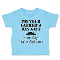 Toddler Clothes I'M Your Father Day Gift! Mommy Says You'Re Welcome Style D
