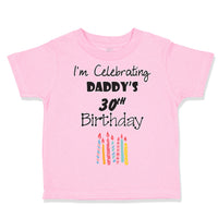 Toddler Clothes I'M Celebrating Daddy's 30Th Birthday Dad Father Toddler Shirt