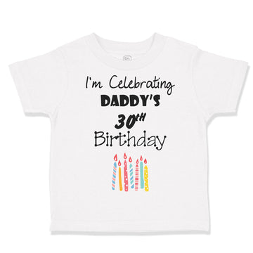 Toddler Clothes I'M Celebrating Daddy's 30Th Birthday Dad Father Toddler Shirt