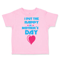 Toddler Clothes I Put The Happy in Mother's Day Toddler Shirt Cotton