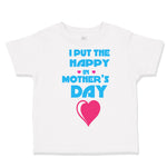 Toddler Clothes I Put The Happy in Mother's Day Toddler Shirt Cotton