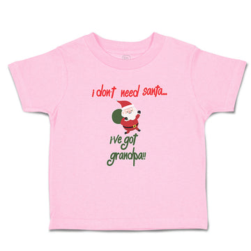 Toddler Clothes I Don'T Need Santa I'Ve Got Grandpa!! Toddler Shirt Cotton