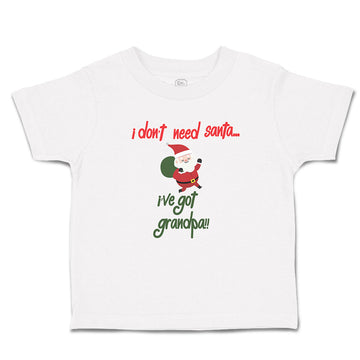 Toddler Clothes I Don'T Need Santa I'Ve Got Grandpa!! Toddler Shirt Cotton