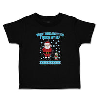 Toddler Clothes When I Think About You I Touch My Elf with Santa Toddler Shirt