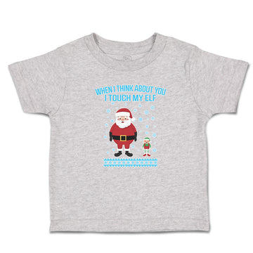 Toddler Clothes When I Think About You I Touch My Elf with Santa Toddler Shirt