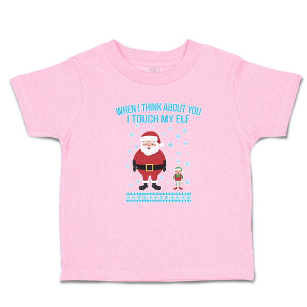 Toddler Clothes When I Think About You I Touch My Elf with Santa Toddler Shirt