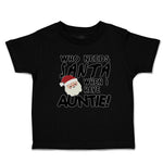 Toddler Clothes Who Needs Santa When I Have Auntie! with Santa Face and Hat