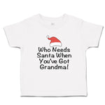 Toddler Clothes Who Needs Santa When You'Ve Got Grandma! with Santa Hat Cotton