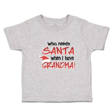 Toddler Clothes Who Needs Santa When I Have Grandma! Toddler Shirt Cotton
