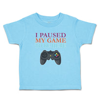 Toddler Clothes I Paused My Game to Be Here with Joystick Toddler Shirt Cotton