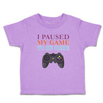 Toddler Clothes I Paused My Game to Be Here with Joystick Toddler Shirt Cotton