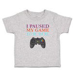 Toddler Clothes I Paused My Game to Be Here with Joystick Toddler Shirt Cotton