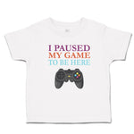 Toddler Clothes I Paused My Game to Be Here with Joystick Toddler Shirt Cotton