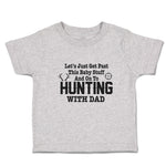 Toddler Clothes Let's Just Get past This Baby Stuff and on to Hunting with Dad