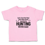 Toddler Clothes Let's Just Get past This Baby Stuff and on to Hunting with Dad