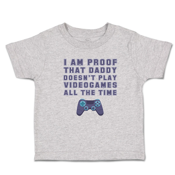 Toddler Clothes I'M Proof That Daddy Doesn'T Play Video Games All The Time