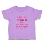 I Get My Attitude from Well Pretty All of The Women I Am Related to