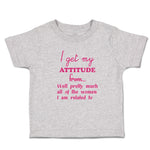 Toddler Clothes I Get My Attitude from Well Pretty Women Am Related Cotton