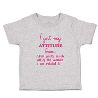 Toddler Clothes I Get My Attitude from Well Pretty Women Am Related Cotton