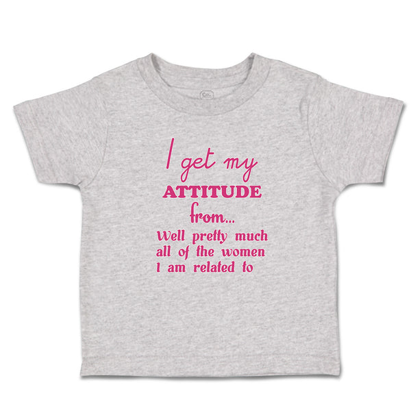 Toddler Clothes I Get My Attitude from Well Pretty Women Am Related Cotton