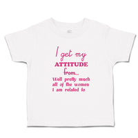 Toddler Clothes I Get My Attitude from Well Pretty Women Am Related Cotton