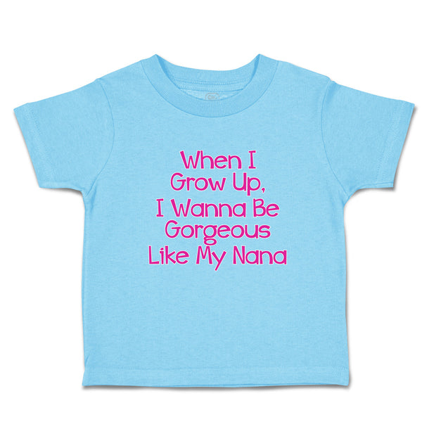 Toddler Clothes When I Grow Up, I Wanna Be Gorgeous like My Nana Toddler Shirt