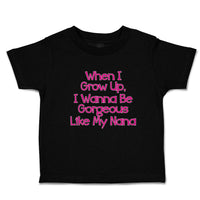 Toddler Clothes When I Grow Up, I Wanna Be Gorgeous like My Nana Toddler Shirt