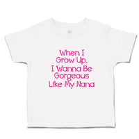 Toddler Clothes When I Grow Up, I Wanna Be Gorgeous like My Nana Toddler Shirt