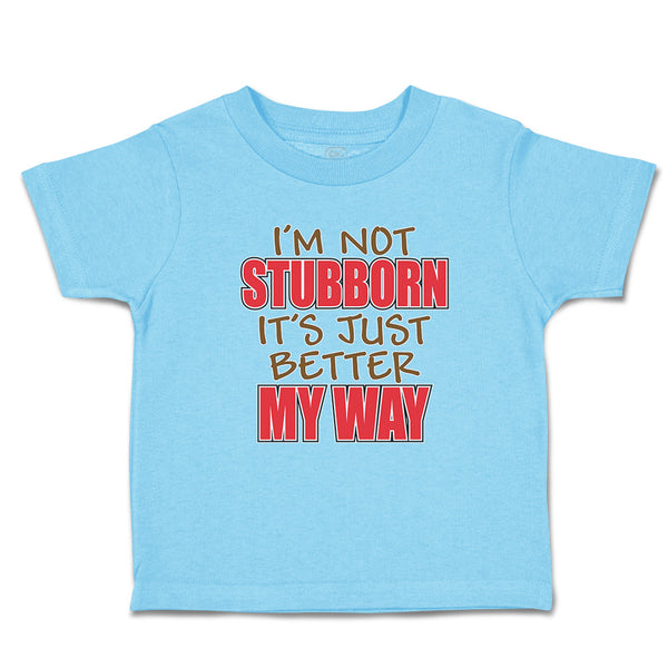 I'M Not Stubborn It's Just Better My Way
