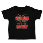 Toddler Clothes I'M Not Stubborn It's Just Better My Way Toddler Shirt Cotton