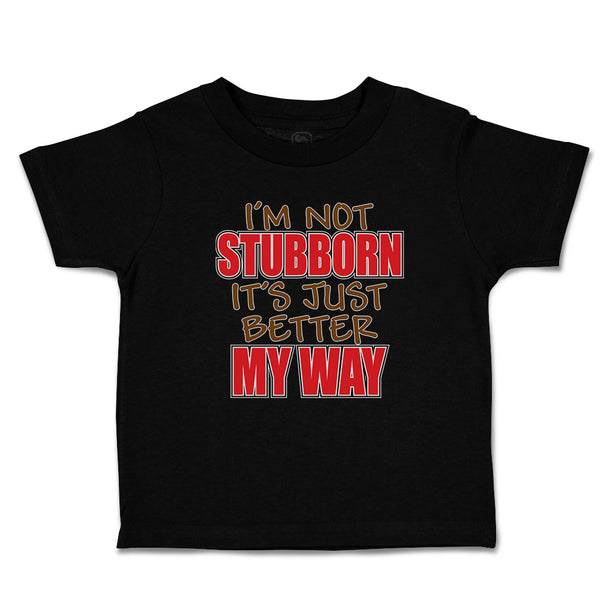 Toddler Clothes I'M Not Stubborn It's Just Better My Way Toddler Shirt Cotton