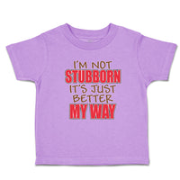 Toddler Clothes I'M Not Stubborn It's Just Better My Way Toddler Shirt Cotton