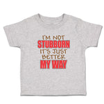 Toddler Clothes I'M Not Stubborn It's Just Better My Way Toddler Shirt Cotton