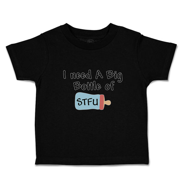 Toddler Clothes I Need A Big Bottle of Stfu Feeding Bottle Toddler Shirt Cotton